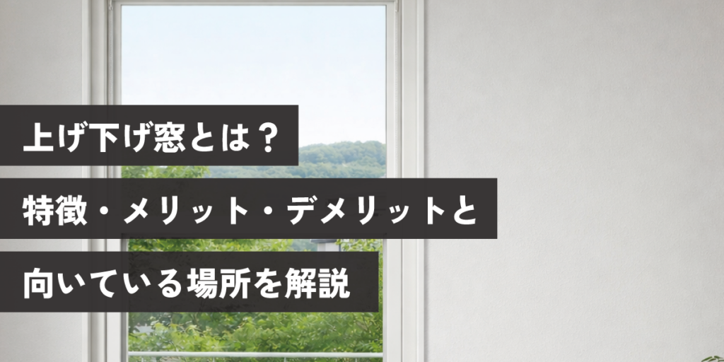 上げ下げ窓とは?特徴・メリット・デメリットと向いている場所を解説