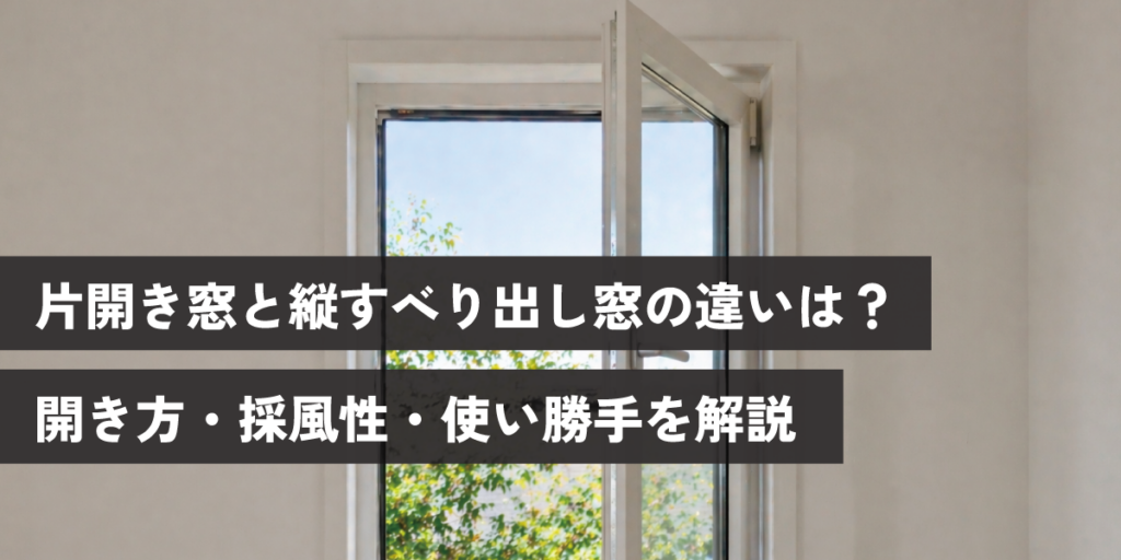 片開き窓と縦すべり出し窓の違いは?開き方・採風性・使い勝手を解説